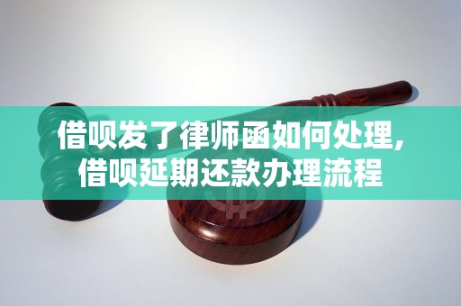 借呗发了律师函如何处理,借呗延期还款办理流程