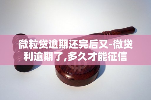 微粒贷逾期还完后又-微贷利逾期了,多久才能征信