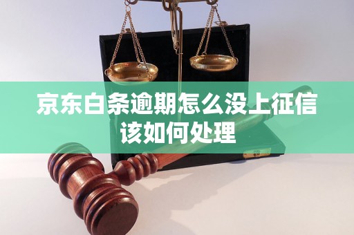 京东白条逾期怎么没上征信该如何处理