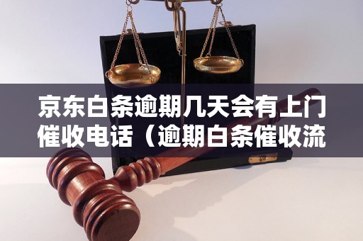 京东白条逾期几天会有上门催收电话（逾期白条催收流程详解）