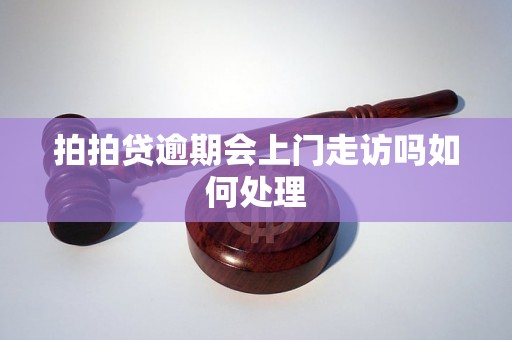 拍拍贷逾期会上门走访吗如何处理