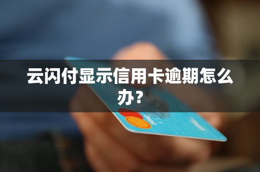 云闪付显示信用卡逾期怎么办？