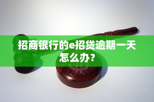 招商银行的e招贷逾期一天怎么办？