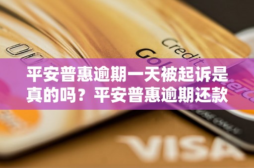 平安普惠逾期一天被起诉是真的吗？平安普惠逾期还款处理方法