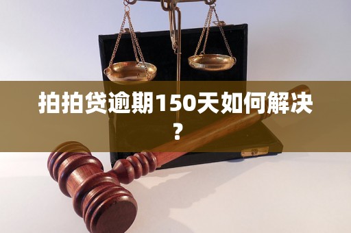 拍拍贷逾期150天如何解决？