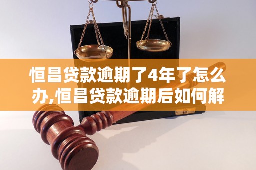 恒昌贷款逾期了4年了怎么办,恒昌贷款逾期后如何解决