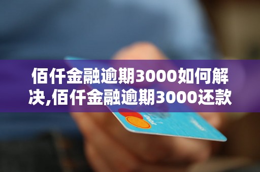 佰仟金融逾期3000如何解决,佰仟金融逾期3000还款方式说明