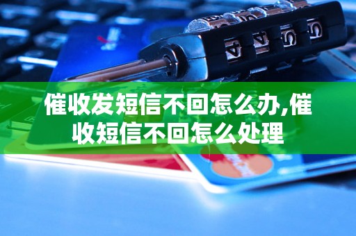 催收发短信不回怎么办,催收短信不回怎么处理