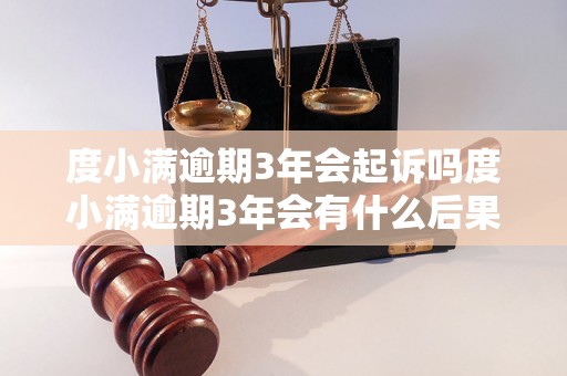 度小满逾期3年会起诉吗度小满逾期3年会有什么后果