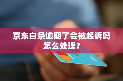 京东白条逾期了会被起诉吗怎么处理？