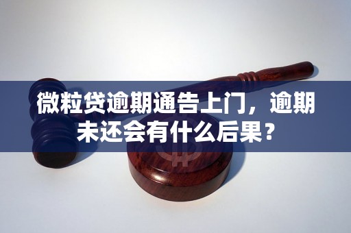 微粒贷逾期通告上门，逾期未还会有什么后果？