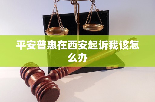 平安普惠在西安起诉我该怎么办