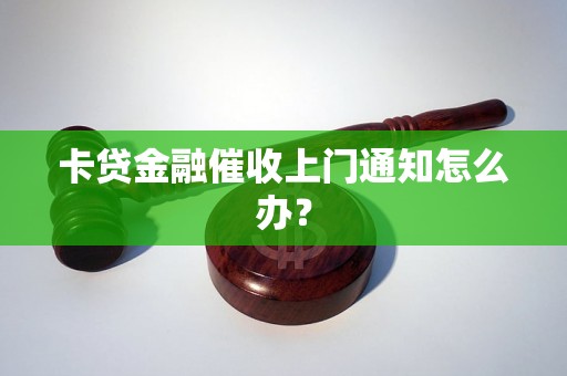 卡贷金融催收上门通知怎么办？