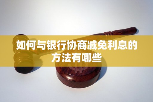 如何与银行协商减免利息的方法有哪些