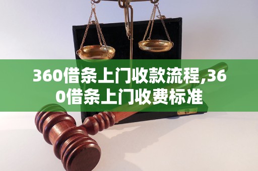 360借条上门收款流程,360借条上门收费标准