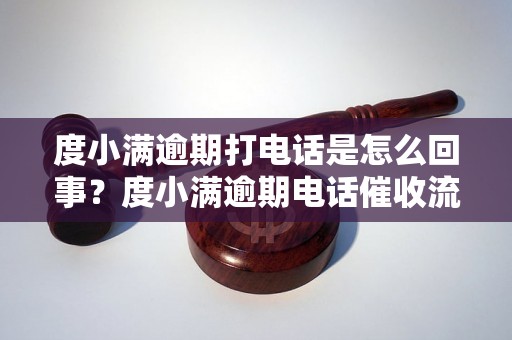 度小满逾期打电话是怎么回事？度小满逾期电话催收流程解析