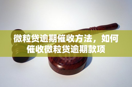 微粒贷逾期催收方法，如何催收微粒贷逾期款项