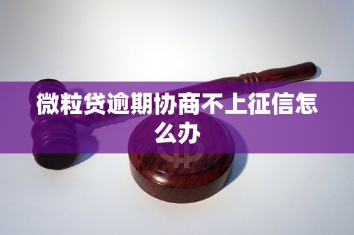 微粒贷逾期协商不上征信怎么办