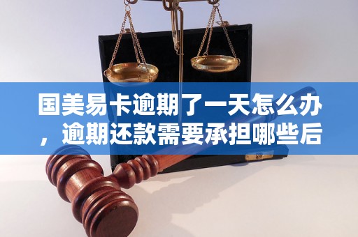 国美易卡逾期了一天怎么办，逾期还款需要承担哪些后果