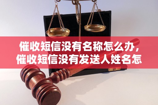 催收短信没有名称怎么办，催收短信没有发送人姓名怎么处理