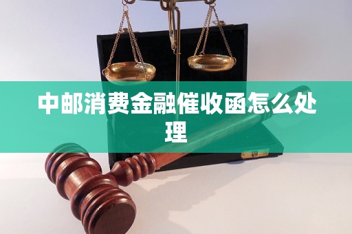 中邮消费金融催收函怎么处理