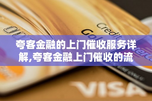 夸客金融的上门催收服务详解,夸客金融上门催收的流程与注意事项