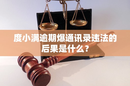 度小满逾期爆通讯录违法的后果是什么？