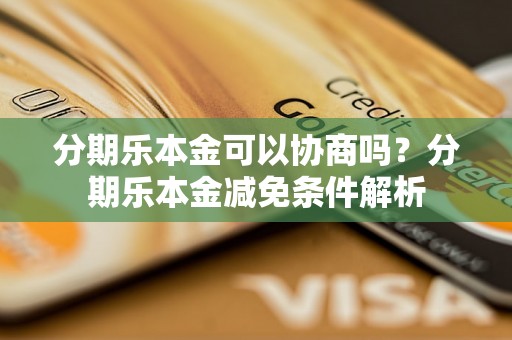 分期乐本金可以协商吗？分期乐本金减免条件解析