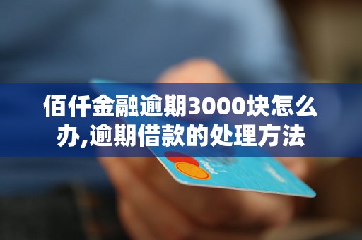 佰仟金融逾期3000块怎么办,逾期借款的处理方法