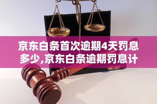 京东白条首次逾期4天罚息多少,京东白条逾期罚息计算公式解析