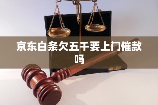 京东白条欠五千要上门催款吗