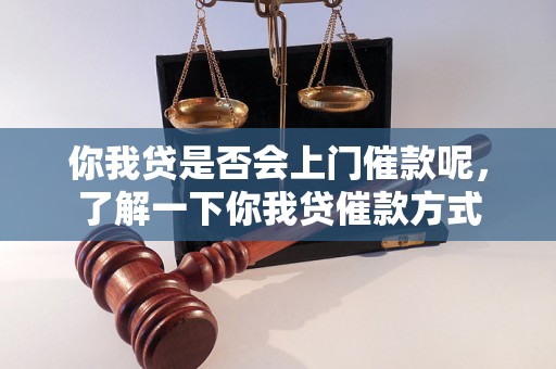 你我贷是否会上门催款呢，了解一下你我贷催款方式