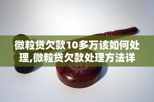 微粒贷欠款10多万该如何处理,微粒贷欠款处理方法详解