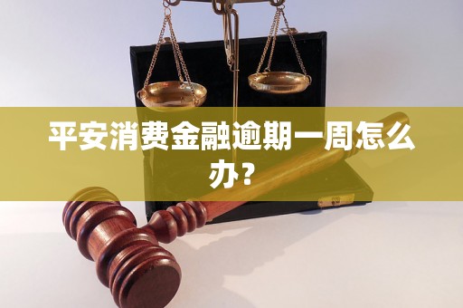 平安消费金融逾期一周怎么办？