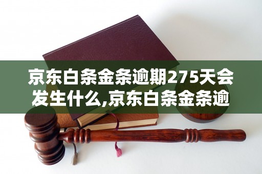 京东白条金条逾期275天会发生什么,京东白条金条逾期275天如何处理