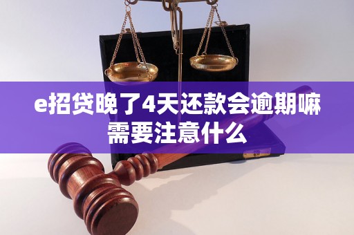 e招贷晚了4天还款会逾期嘛需要注意什么