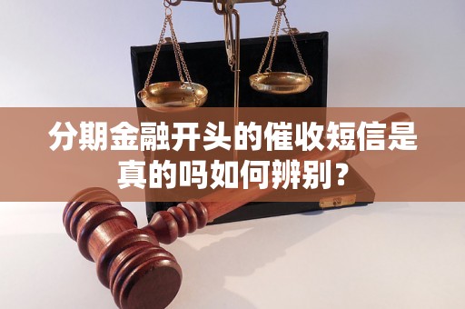 分期金融开头的催收短信是真的吗如何辨别？