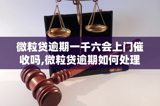 微粒贷逾期一千六会上门催收吗,微粒贷逾期如何处理