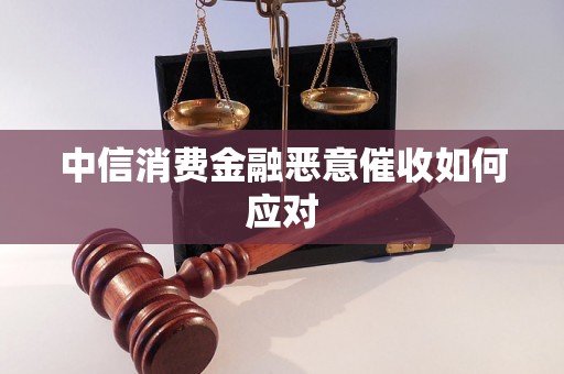 中信消费金融恶意催收如何应对