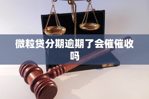 微粒贷分期逾期了会催催收吗