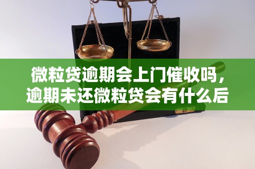 微粒贷逾期会上门催收吗，逾期未还微粒贷会有什么后果