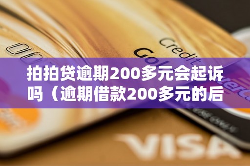 拍拍贷逾期200多元会起诉吗（逾期借款200多元的后果及处理方法）