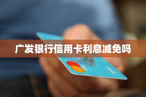 广发银行信用卡利息减免吗