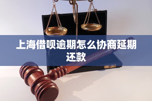 上海借呗逾期怎么协商延期还款