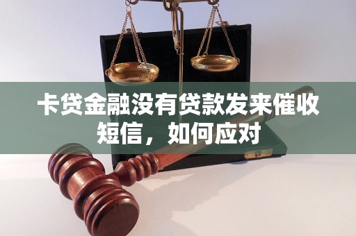 卡贷金融没有贷款发来催收短信，如何应对