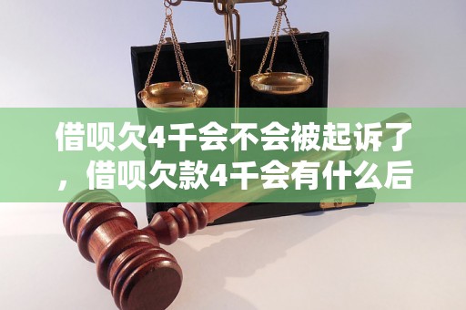 借呗欠4千会不会被起诉了，借呗欠款4千会有什么后果