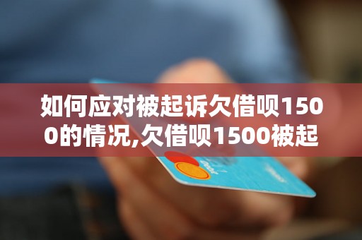 如何应对被起诉欠借呗1500的情况,欠借呗1500被起诉后的解决办法