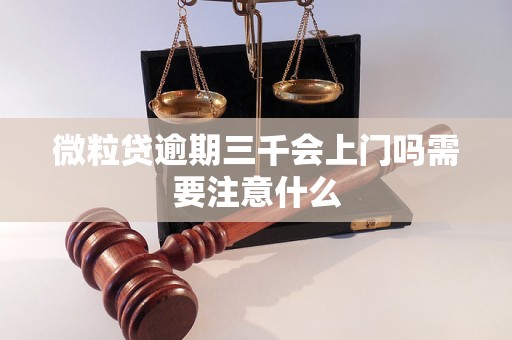 微粒贷逾期三千会上门吗需要注意什么