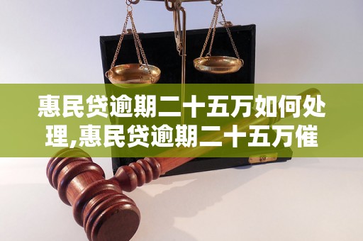 惠民贷逾期二十五万如何处理,惠民贷逾期二十五万催收方式