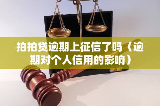 拍拍贷逾期上征信了吗（逾期对个人信用的影响）